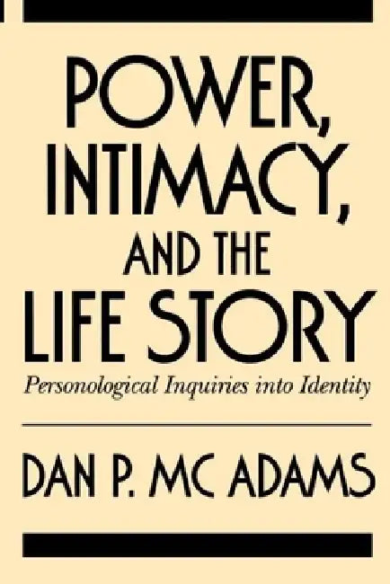 Power, Intimacy, and the Life Story: Personological Inquiries Into Identity by Dan P. McAdams