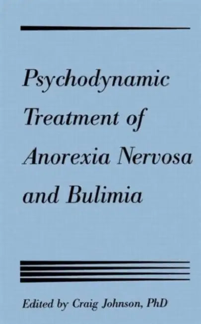 Psychodynamic Treatment of Anorexia Nervosa and Bulimia by Craig L. Johnson