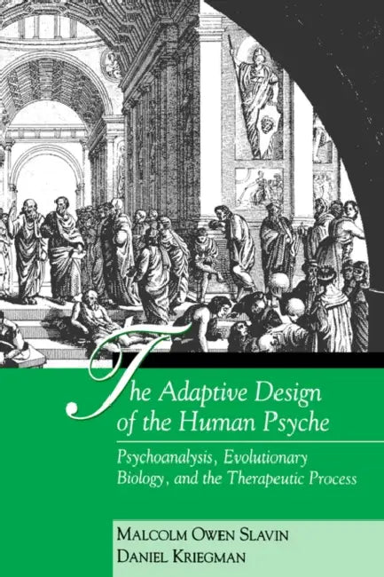The Adaptive Design of the Human Psyche: Psychoanalysis, Evolutionary Biology, and the Therapeutic Process by Malcolm Owen Slavin, Daniel Kriegman