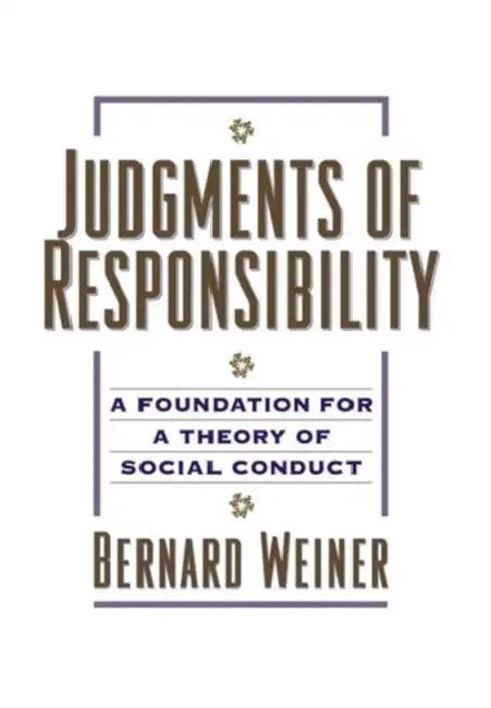 Judgments of Responsibility: A Foundation for a Theory of Social Conduct by Bernard Weiner