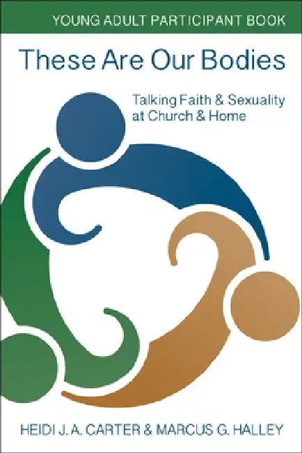These Are Our Bodies: Young Adult Participant Book: Talking Faith & Sexuality at Church & Home by Heidi J. a. Carter