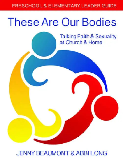 These Are Our Bodies: Preschool & Elementary Leader Guide: Talking Faith & Sexuality at Church & Home by Jenny Beaumont