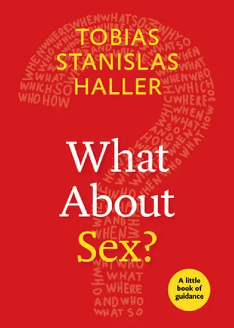 What about Sex?: A Little Book of Guidance by Tobias Stanislas Haller
