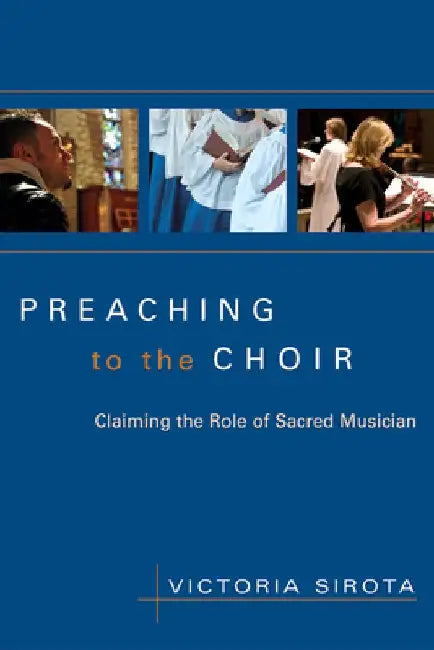 Preaching to the Choir: Claiming the Role of Sacred Musician by Victoria Sirota