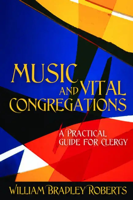Music and Vital Congregations: A Practical Guide for Clergy by William Bradley Roberts
