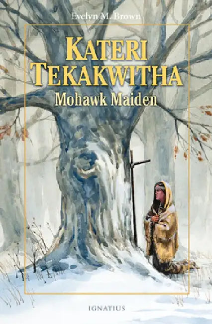 Kateri Tekakwitha: Mohawk Maiden by Evelyn Brown
