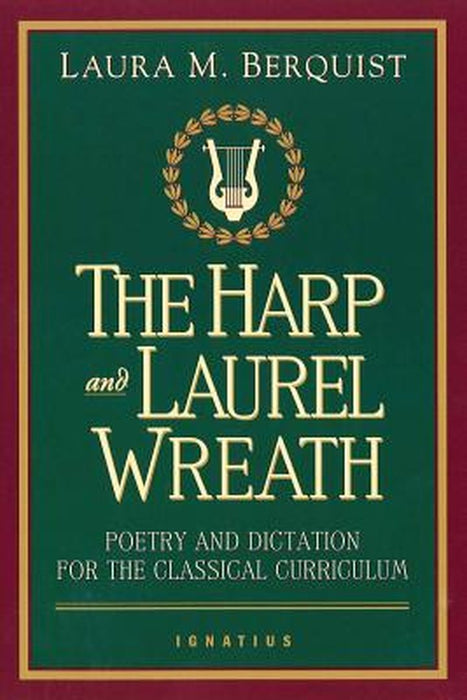 The Harp and Laurel Wreath: Poetry and Dictation for the Classical Curriculum by Laura M. Berquist