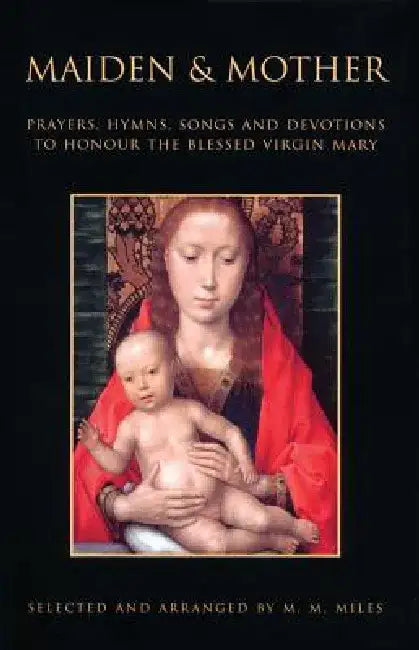 Maiden and Mother: Devotions to the Blessed Virgin Mary Throughout the Year by Margaret M. Miles