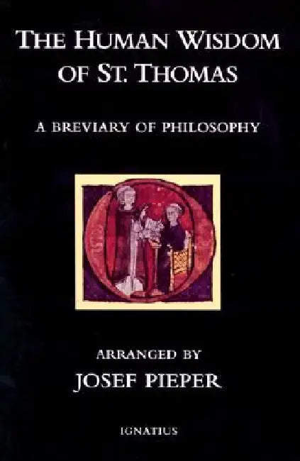 The Human Wisdom of St. Thomas: A Breviary of Philosophy from the Works of St. Thomas Aquinas by Josef Pieper