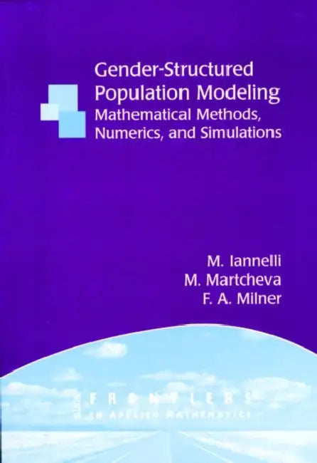 Gender-Structured Population Modeling: Mathematical Methods, Numerics, and Simulations by M. Ianelli