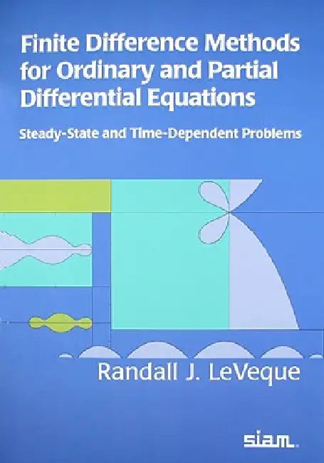 Finite Difference Methods for Ordinary and Partial Differential Equations: Steady-State and Time-Dependent Problems by Randall J. Leveque