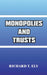 Monopolies and Trusts by Richard T. Ely