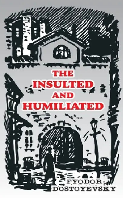 The Insulted and Humiliated by Fyodor M. Dostoevsky