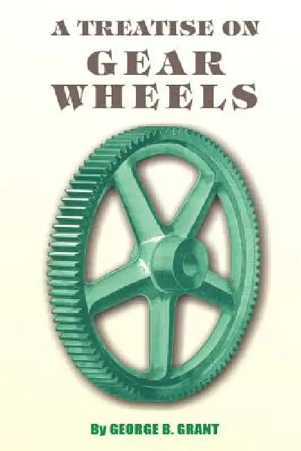 A Treatise on Gear Wheels by George B. Grant