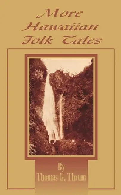 More Hawaiian Folk Tales: A Collection of Native Legends and Traditions by Thomas G. Thrum