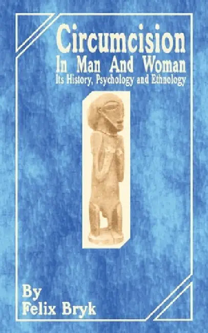 Circumcision in Man and Woman: Its History, Psychology and Ethnology by Felix Bryk, David Berger