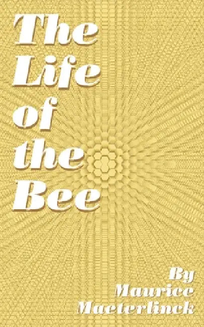 The Life of the Bee by Maurice Maeterlinck, Alfred Sutro