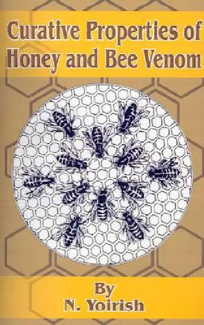 Curative Properties of Honey and Bee Venom by N. Yoirish