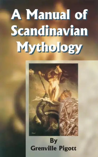 A Manual of Scandinavian Mythology: Containing a Popular Account of the Two Codas and of the Religion of Odin by Grenville Pigott