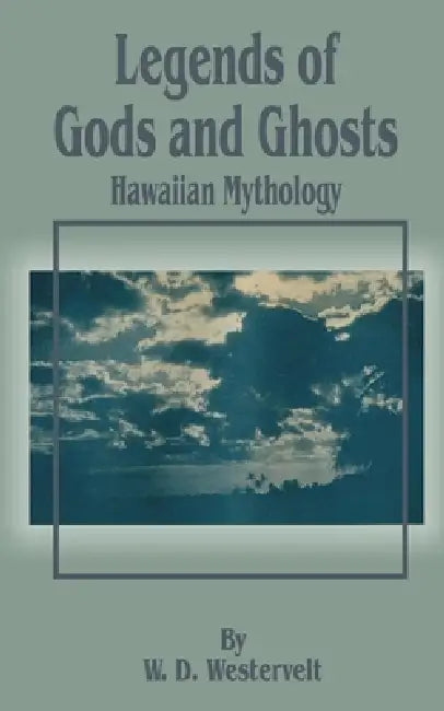 Legends of Gods and Ghosts (Hawaiian Mythology) by W. D. Westervelt