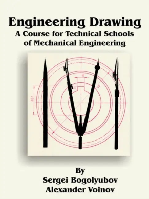 Engineering Drawing: A Course for Technical Schools of Mechanical Engineering by Sergei Bogolyubov, Alexander Voinov