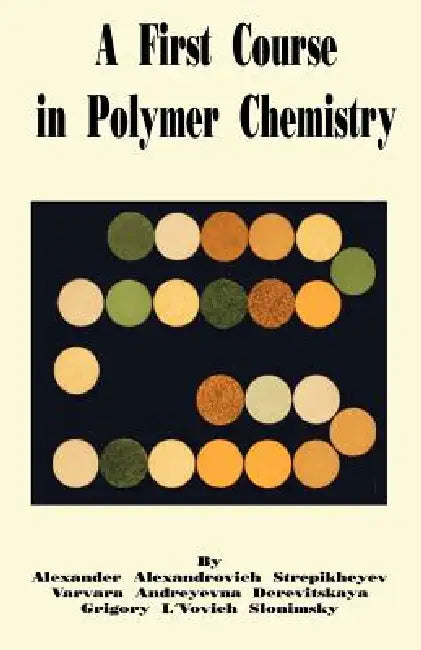 A First Course in Polymer Chemistry by Alexander A. Stepikheyev, Varvara A. Derevitskaya, Grigory L. Slonimsky
