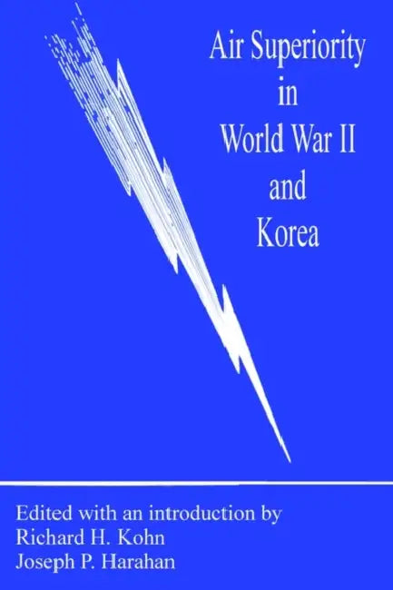 Air Superiority in World War II and Korea by Richard H. Kohn, Joseph P. Harahan