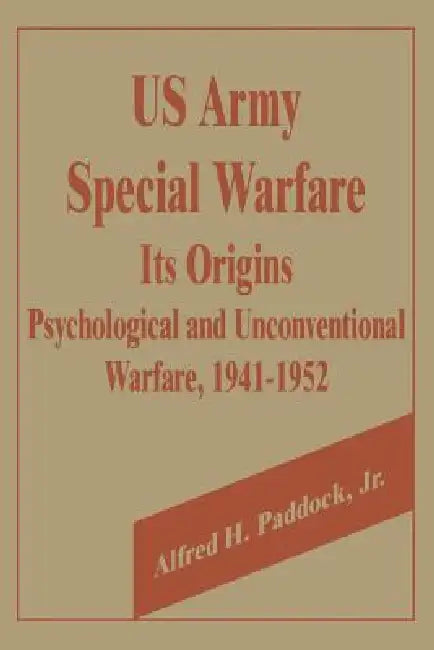 U.S. Army Special Warfare, Its Origins: Psychological and Unconventional Warfare, 1941-1952 by Jr. Paddock Alfred H.