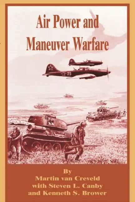 Air Power and Maneuver Warfare by Martin Van Creveld, Steven L. Canby, Kenneth S. Brower