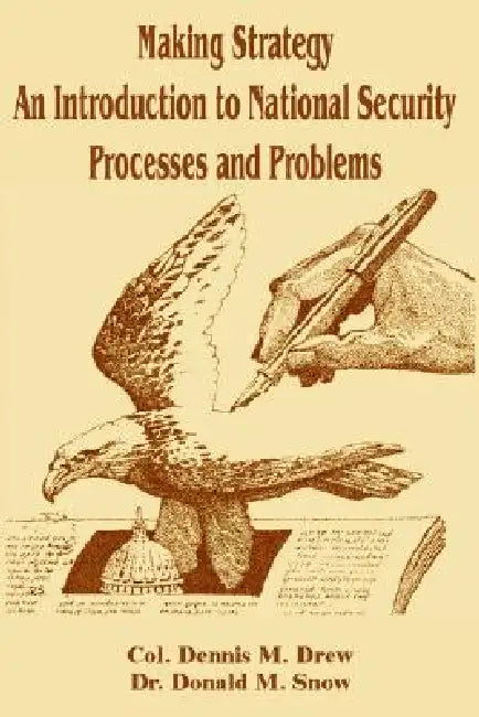 Making Strategy: An Introduction to National Security Processes and Problems by Dennis M. Drew, Donald M. Snow