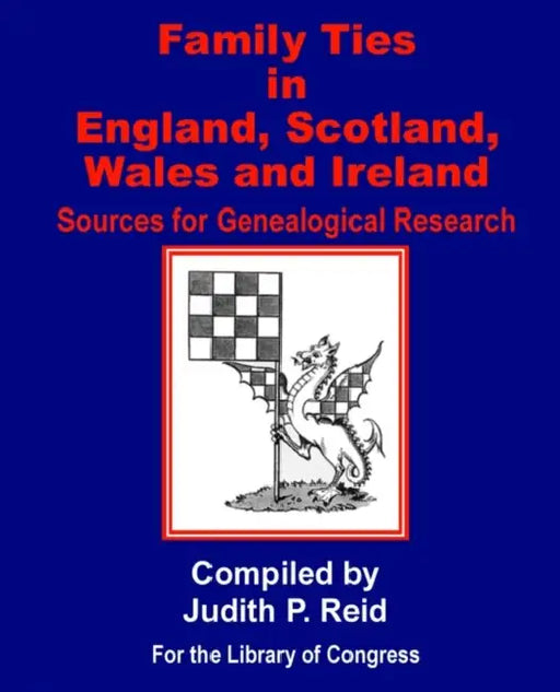 Family Ties in England, Scotland, Wales, & Ireland: Sources for Genealogical Research by Judith P. Reid