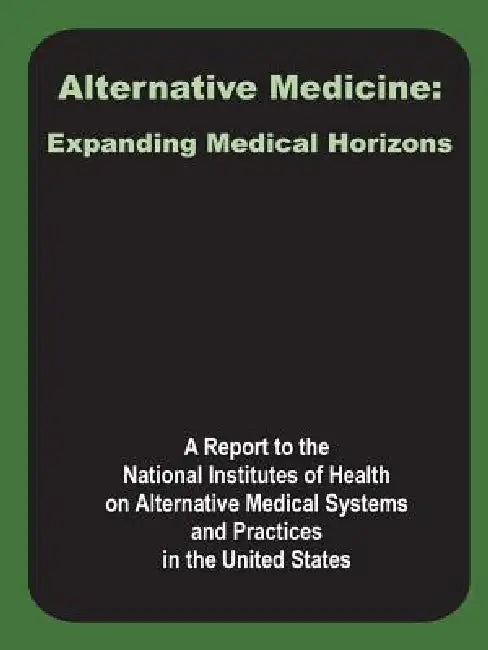 Alternative Medicine: Expanding Medical Horizons by A. Report to the National Institutes of