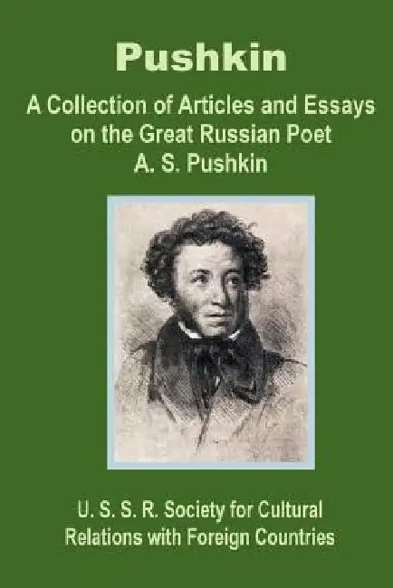 Pushkin: A Collection of Articles and Essays on the Great Russian Poet A. S. Pushkin by The U. S. S. R. Society for Cultural Rel