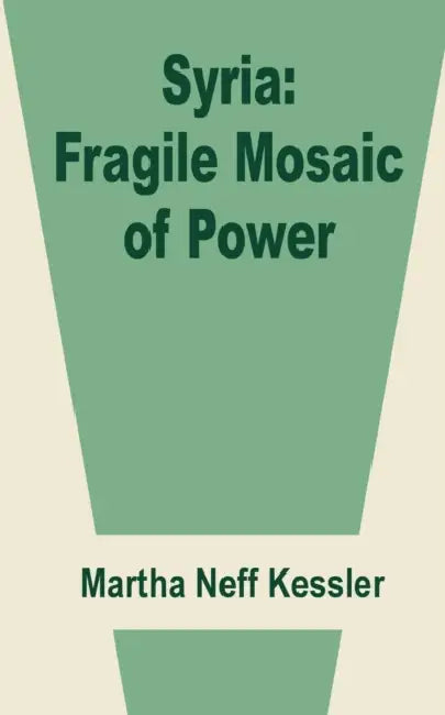 Syria: Fragile Mosaic of Power by Martha Neff Kessler