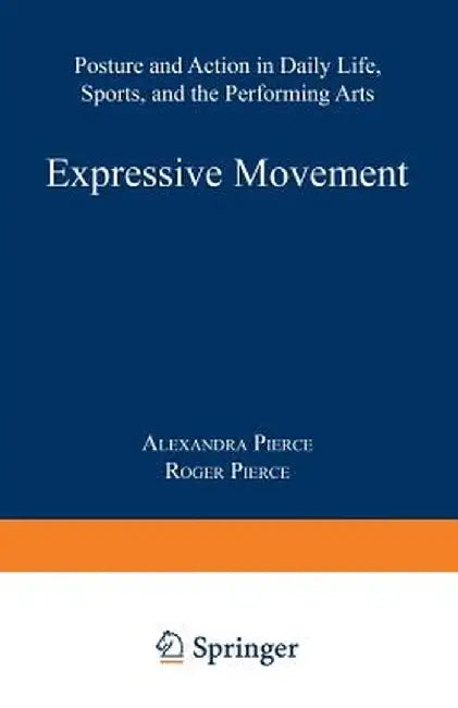 Expressive Movement: Posture and Action in Daily Life, Sports, and the Performing Arts by Alexandra Pierce