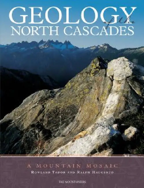 Geology of the North Cascades: A Mountain Mosaic by Rowland Tabor, Ralph Haugerud