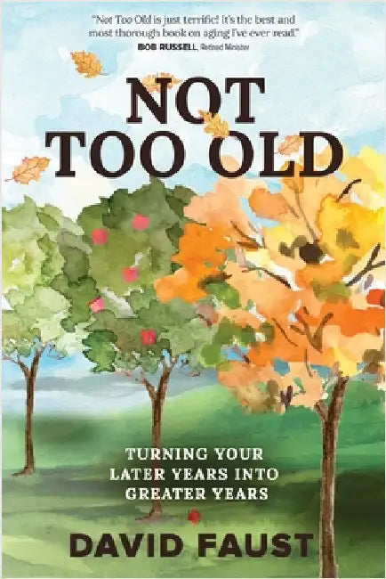Not Too Old: Turning Your Later Years Into Greater Years by Faust, David