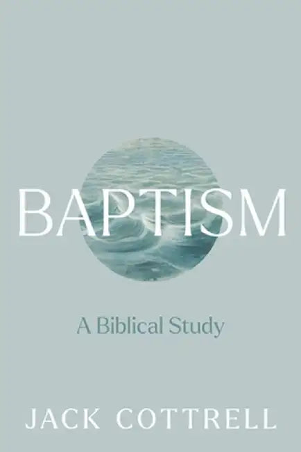 Baptism: A Biblical Study by Jack Cottrell