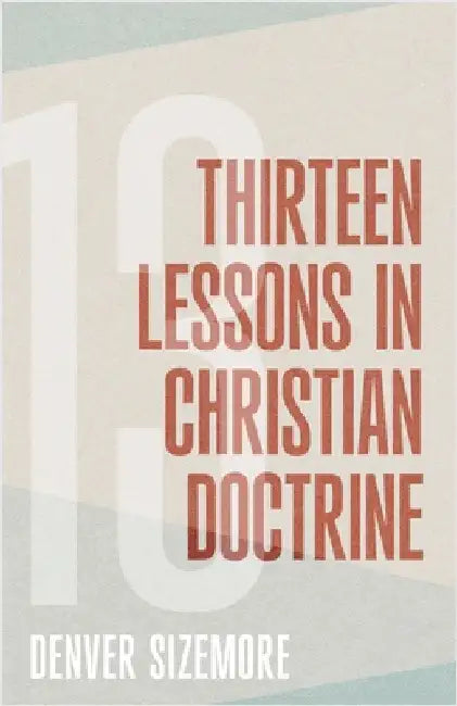 Thirteen Lessons in Christian Doctrine by Sizemore, Denver