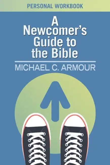 A Newcomer's Guide to the Bible: Themes & Timelines by Michael C. Armour