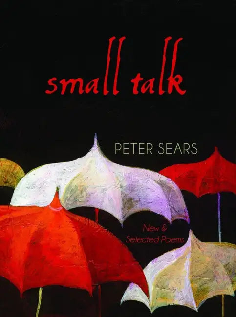 Small Talk: Poems New & Selected by Peter Sears