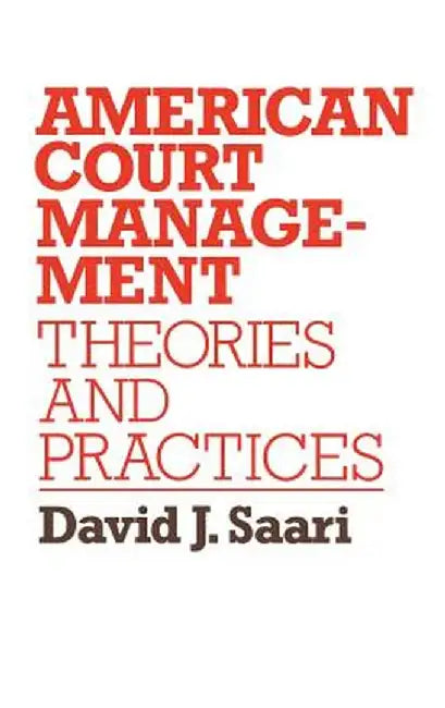 American Court Management: Theories and Practices by David J. Saari
