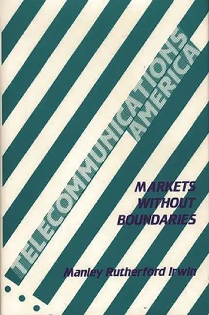Telecommunications America: Markets Without Boundaries by Manley Irwin
