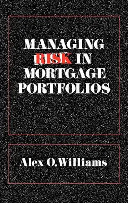 Managing Risk in Mortgage Portfolios by Alex O. Williams