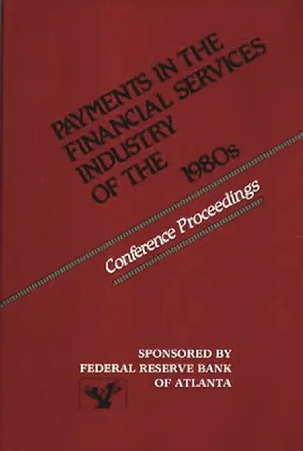 Payments in the Financial Services Industry of the 1980s: Conference Proceedings by Reserve Bank of Atlanta Federal
