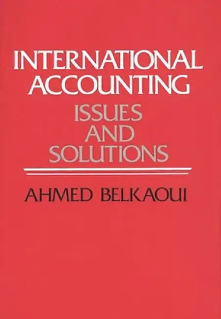 International Accounting: Issues and Solutions by Ahmed Riahi-Belkaoui