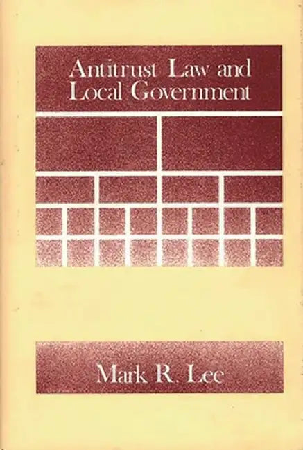 Antitrust Law and Local Government by Mark R. Lee