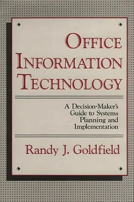 Office Information Technology: A Decision-Maker's Guide to Systems Planning and Implementation by Randy J. Goldfield