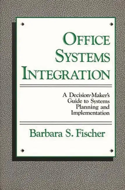 Office Systems Integration: A Decision-Maker's Guide to Systems Planning and Implementation by Barbara S. Fischer