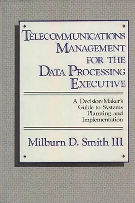 Telecommunications Management for the Data Processing Executive: A Decision-Maker's Guide to Systems Planning and Implementation by Milburn D. Smith